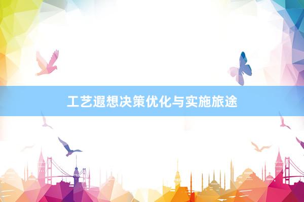 工艺遐想决策优化与实施旅途