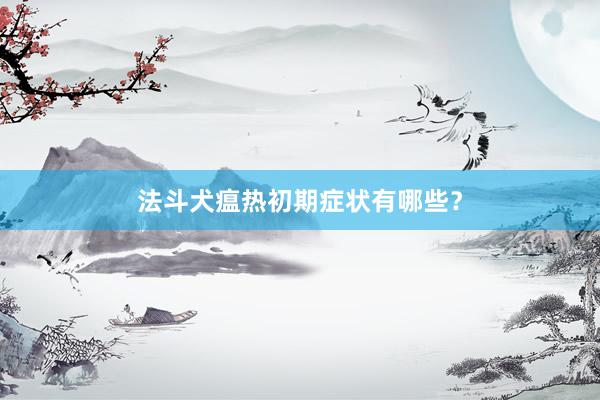 法斗犬瘟热初期症状有哪些？