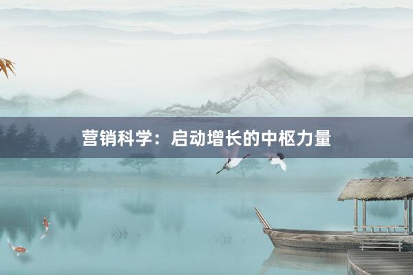营销科学：启动增长的中枢力量