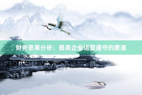 财务恶果分析：提高企业运营遵守的要道